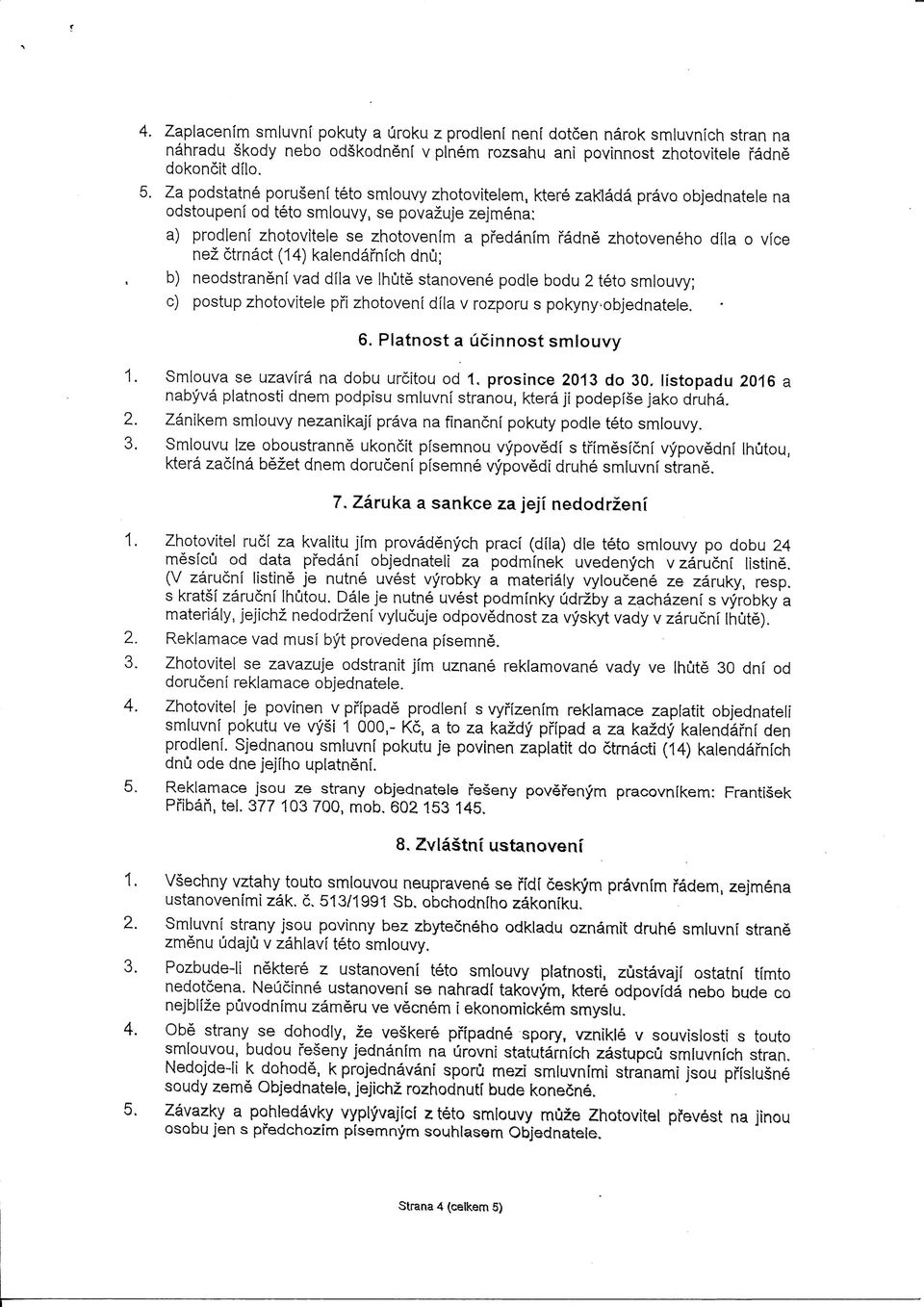 dila o vice nez ctrnact (14) kalendafnioh dnci; b) neodstranent vad dila ve Ihute stanovene podle bodu 2 teto smlouvy; c) postup zhotovitele pfi zhotoveni dila v rozporu s pokyny-objednatele. 6.