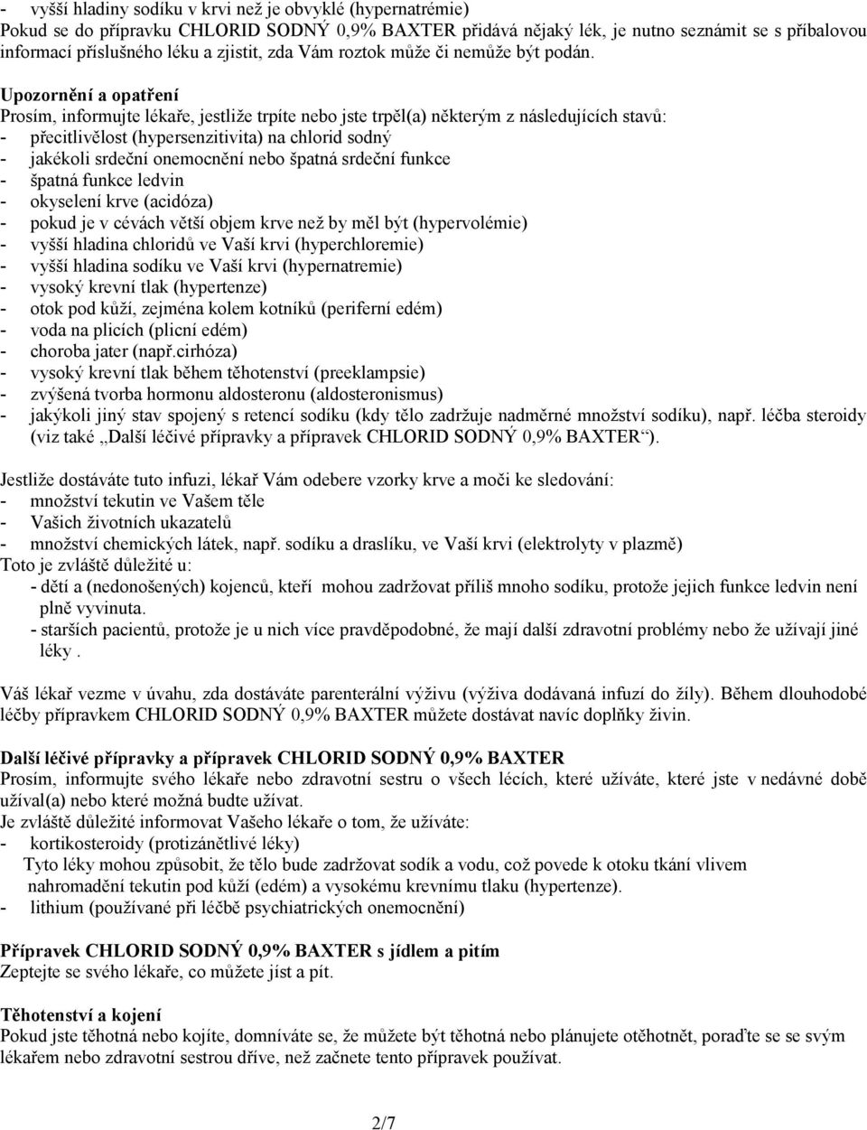 Upozornění a opatření Prosím, informujte lékaře, jestliže trpíte nebo jste trpěl(a) některým z následujících stavů: - přecitlivělost (hypersenzitivita) na chlorid sodný - jakékoli srdeční onemocnění