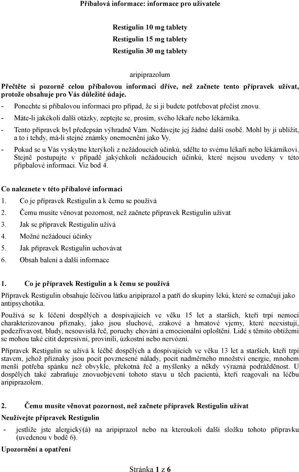 - Máte-li jakékoli další otázky, zeptejte se, prosím, svého lékaře nebo lékárníka. - Tento přípravek byl předepsán výhradně Vám. Nedávejte jej žádné další osobě.