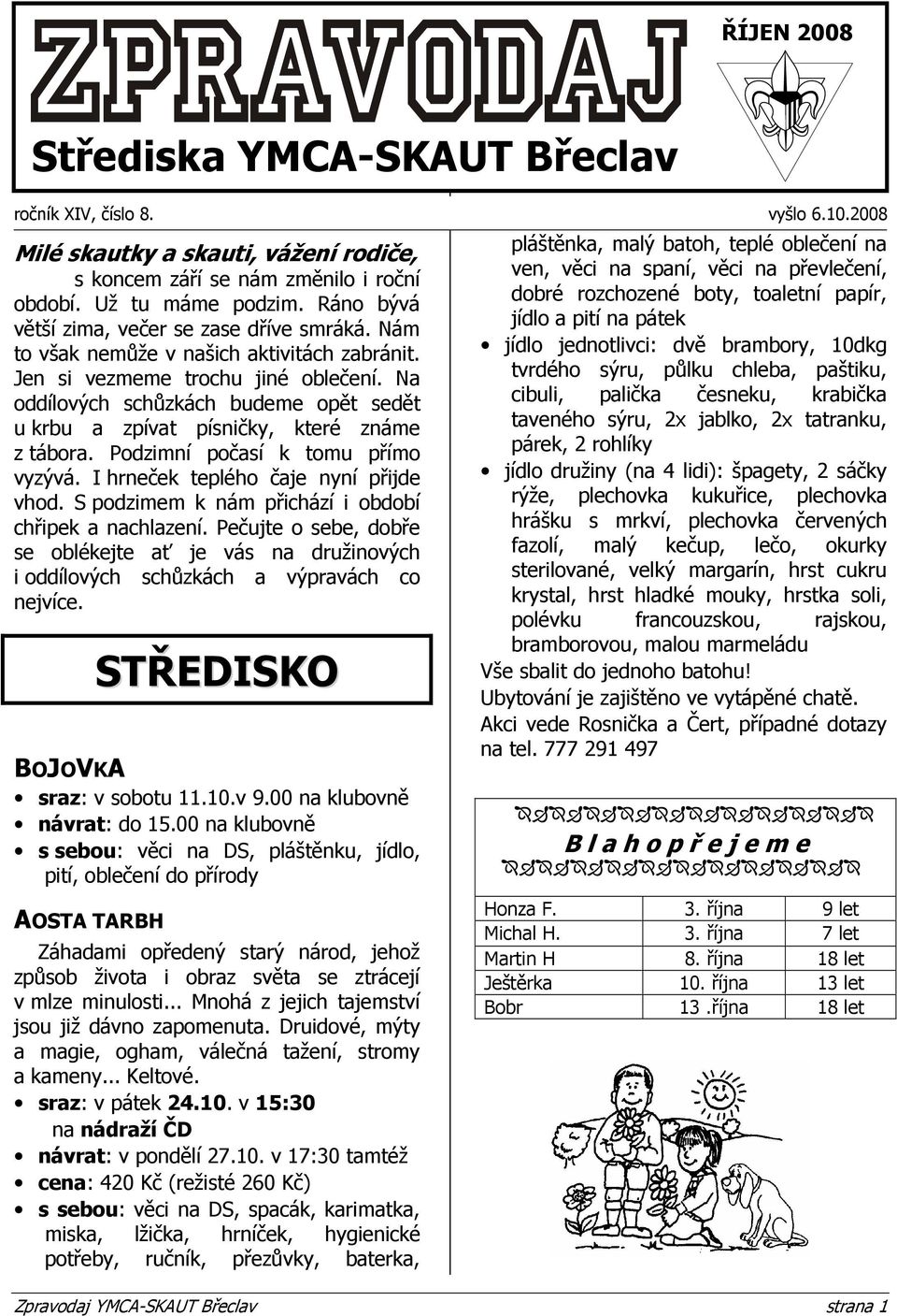 Na oddílových schůzkách budeme opět sedět u krbu a zpívat písničky, které známe z tábora. Podzimní počasí k tomu přímo vyzývá. I hrneček teplého čaje nyní přijde vhod.