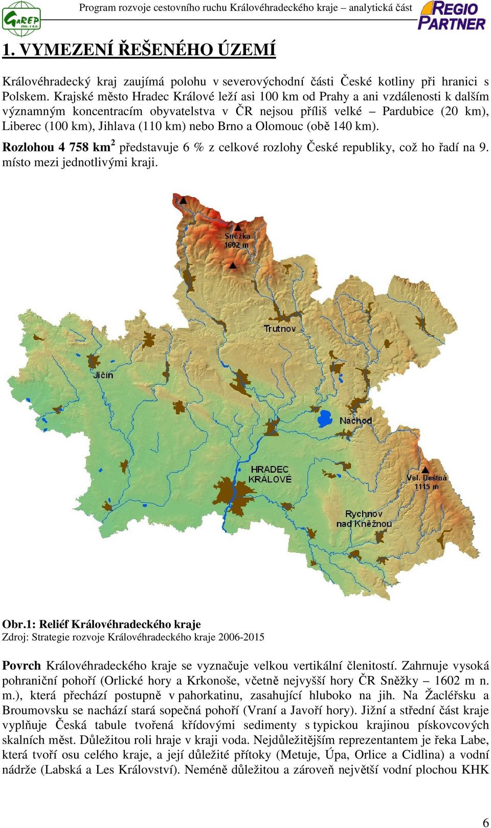 nebo Brno a Olomouc (obě 140 km). Rozlohou 4 758 km 2 představuje 6 % z celkové rozlohy České republiky, což ho řadí na 9. místo mezi jednotlivými kraji. Obr.