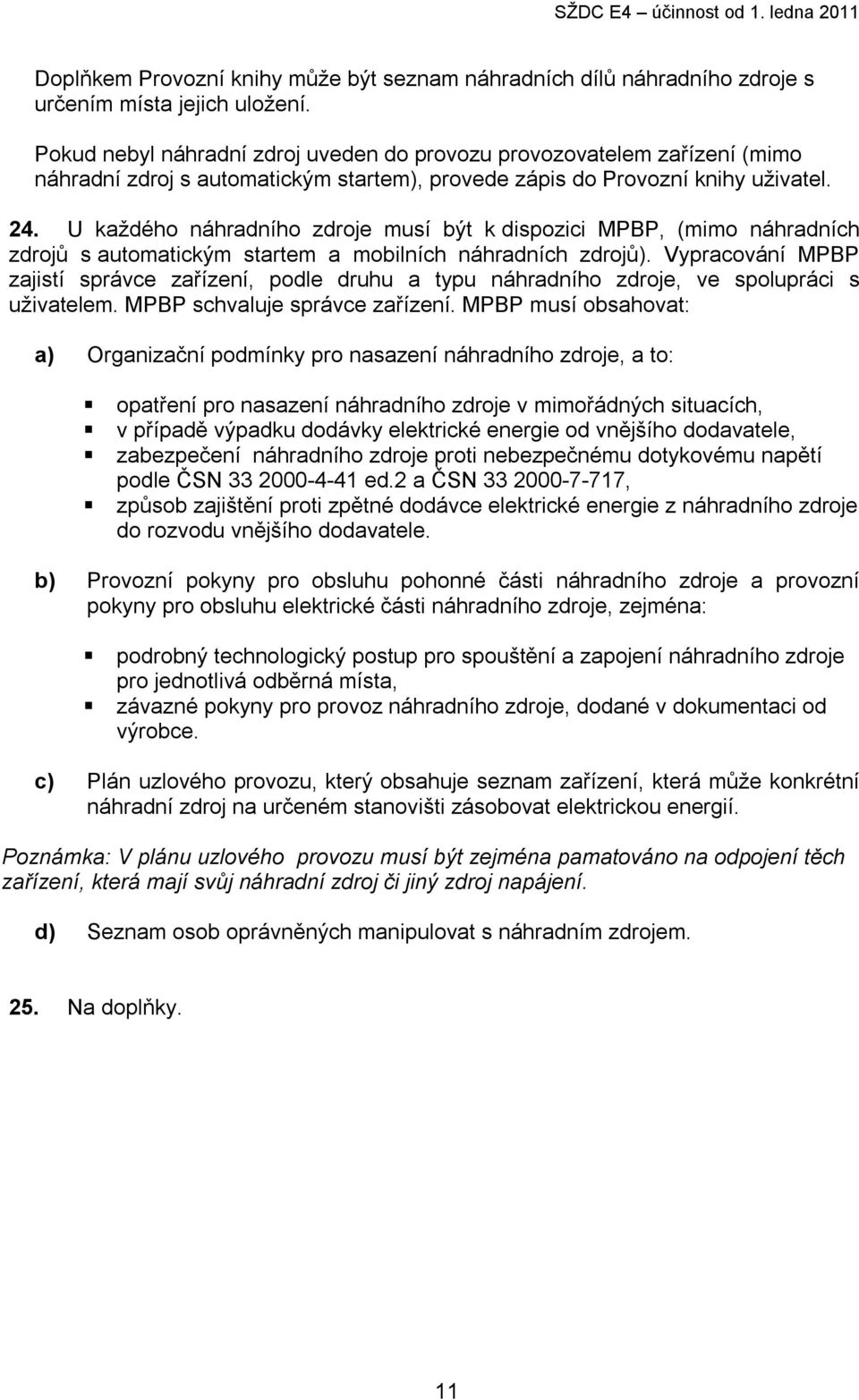 U každého náhradního zdroje musí být k dispozici MPBP, (mimo náhradních zdrojů s automatickým startem a mobilních náhradních zdrojů).