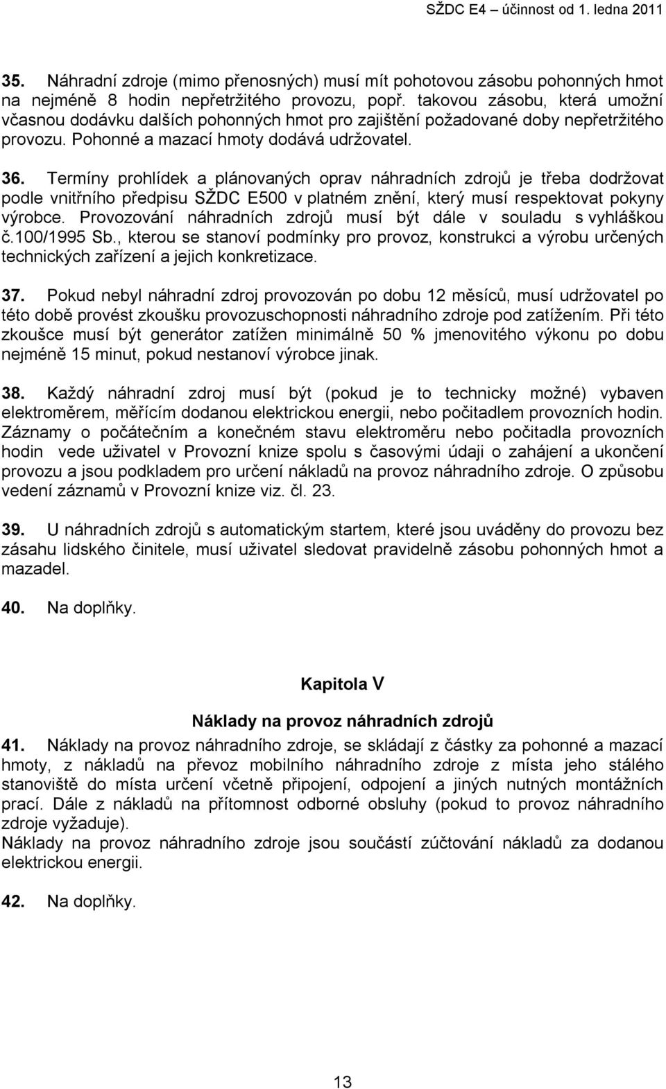 Termíny prohlídek a plánovaných oprav náhradních zdrojů je třeba dodržovat podle vnitřního předpisu SŽDC E500 v platném znění, který musí respektovat pokyny výrobce.