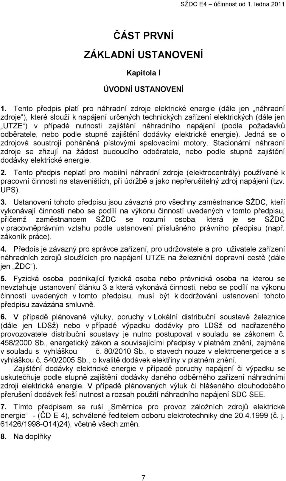 zajištění náhradního napájení (podle požadavků odběratele, nebo podle stupně zajištění dodávky elektrické energie). Jedná se o zdrojová soustrojí poháněná pístovými spalovacími motory.