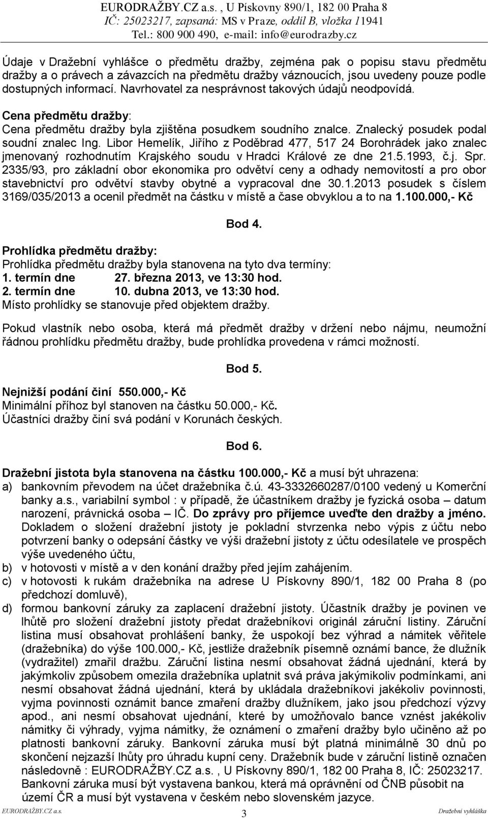 Znalecký posudek podal soudní znalec Ing. Libor Hemelík, Jiřího z Poděbrad 477, 517 24 Borohrádek jako znalec jmenovaný rozhodnutím Krajského soudu v Hradci Králové ze dne 21.5.1993, č.j. Spr.