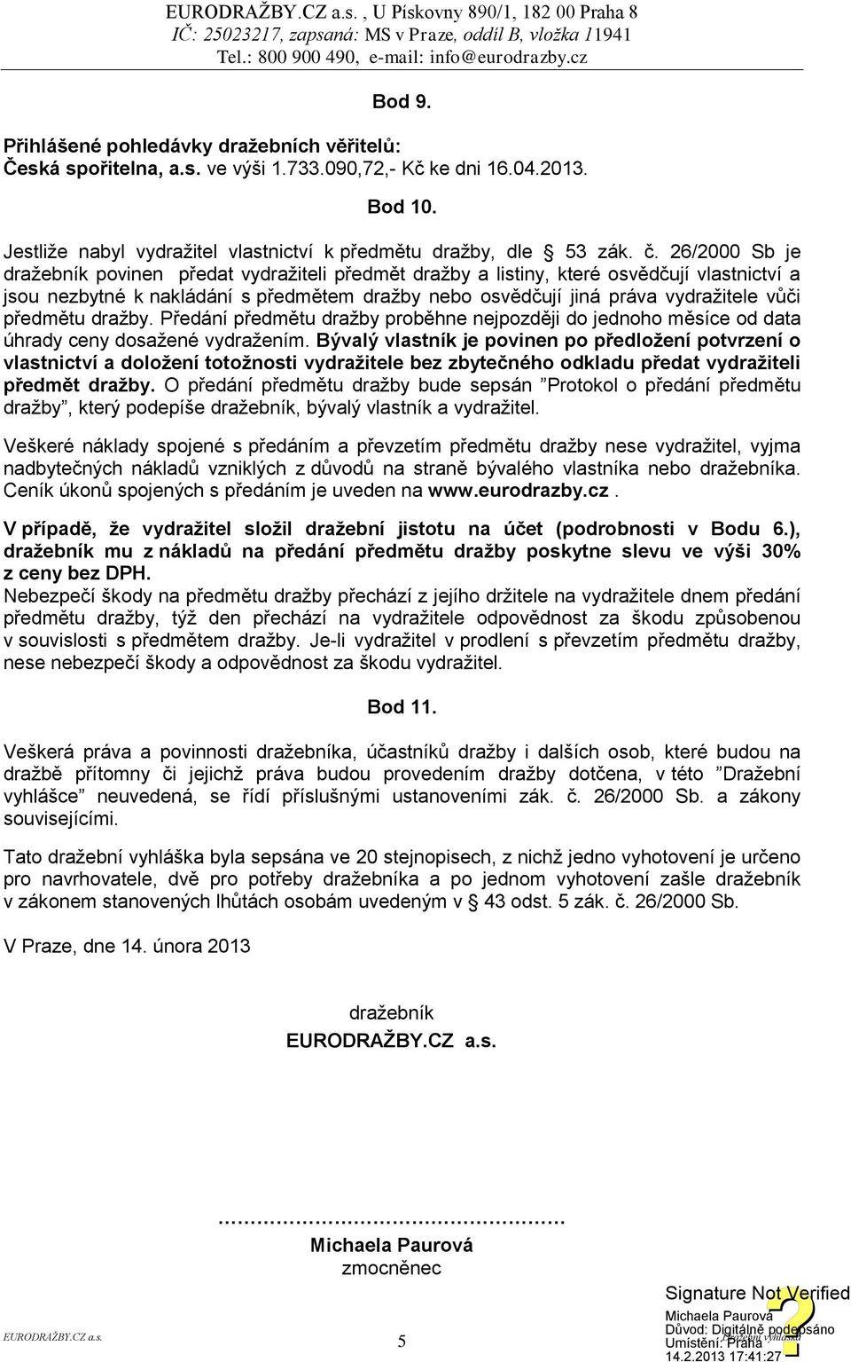 26/2000 Sb je dražebník povinen předat vydražiteli předmět dražby a listiny, které osvědčují vlastnictví a jsou nezbytné k nakládání s předmětem dražby nebo osvědčují jiná práva vydražitele vůči