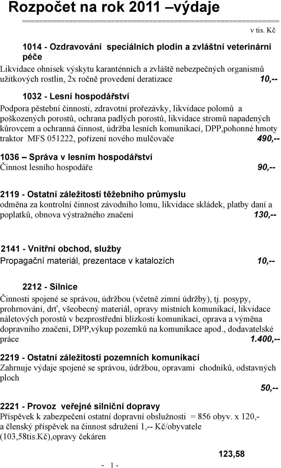 1032 - Lesní hospodářství Podpora pěstební činnosti, zdravotní prořezávky, likvidace polomů a poškozených porostů, ochrana padlých porostů, likvidace stromů napadených kůrovcem a ochranná činnost,