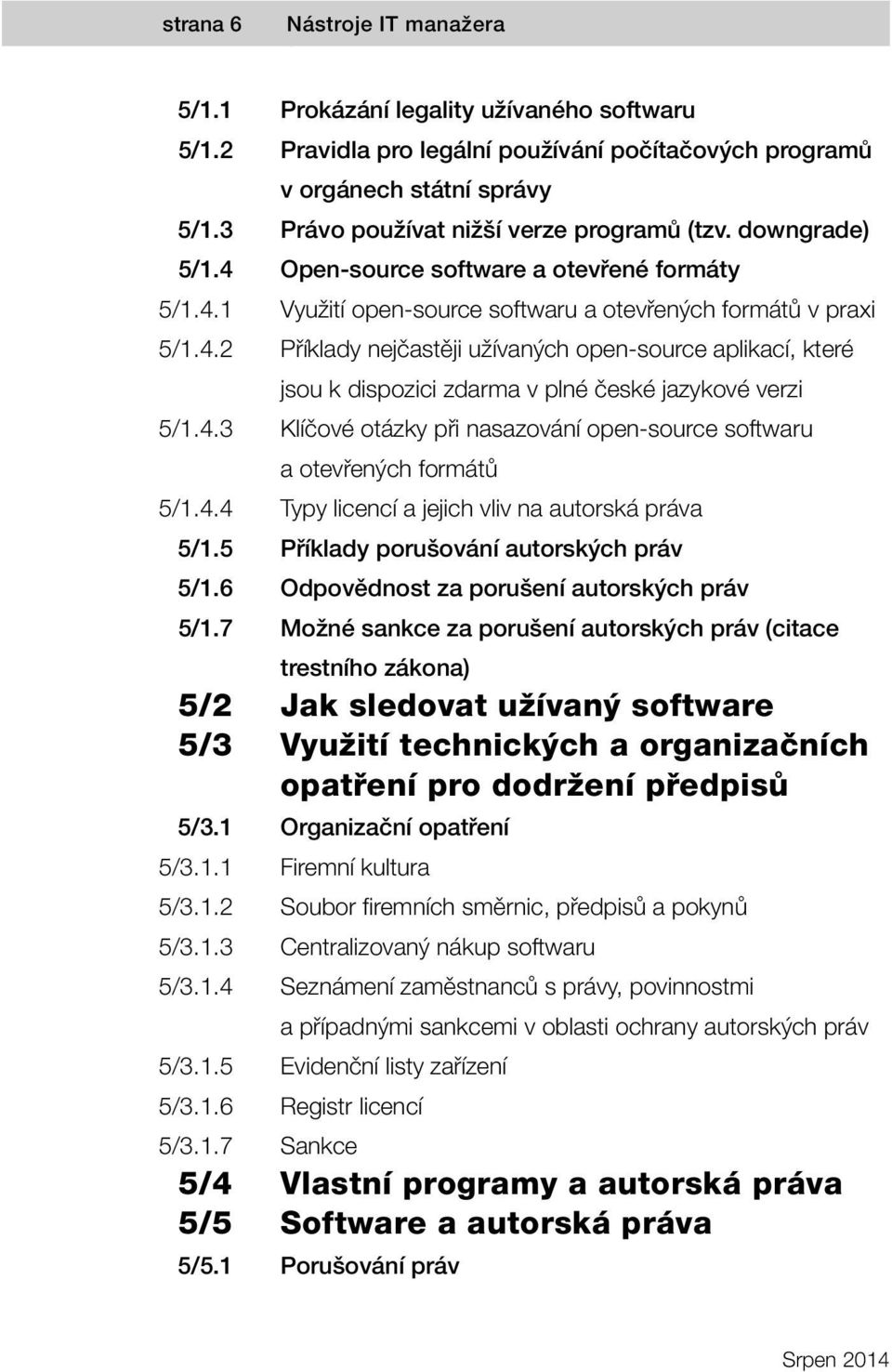 4.3 Klíčové otázky při nasazování open -source softwaru a otevřených formátů 5/1.4.4 Typy licencí a jejich vliv na autorská práva 5/1.5 Příklady porušování autorských práv 5/1.