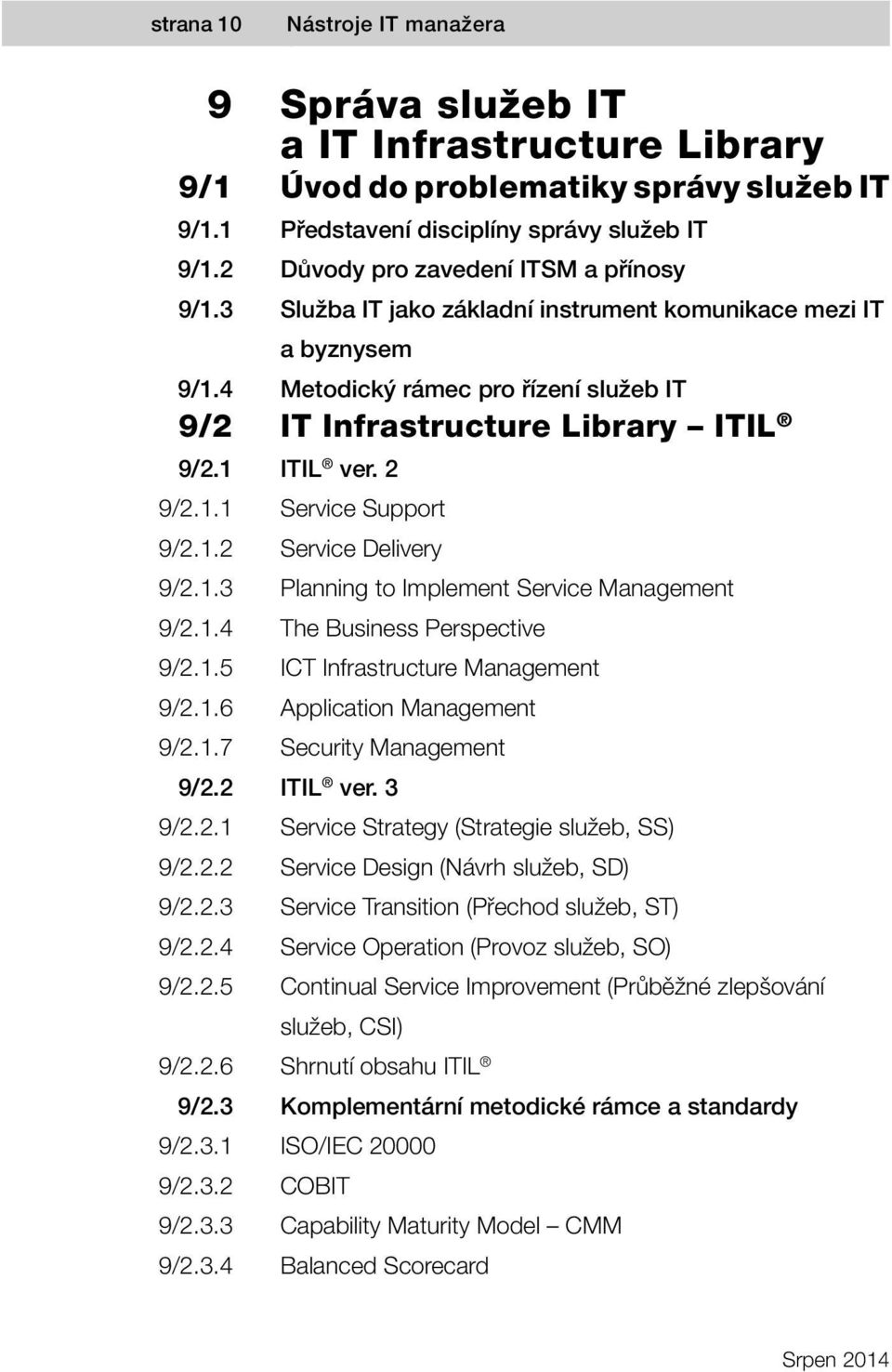 1 ITIL ver. 2 9/2.1.1 Service Support 9/2.1.2 Service Delivery 9/2.1.3 Planning to Implement Service Management 9/2.1.4 The Business Perspective 9/2.1.5 ICT Infrastructure Management 9/2.1.6 Application Management 9/2.