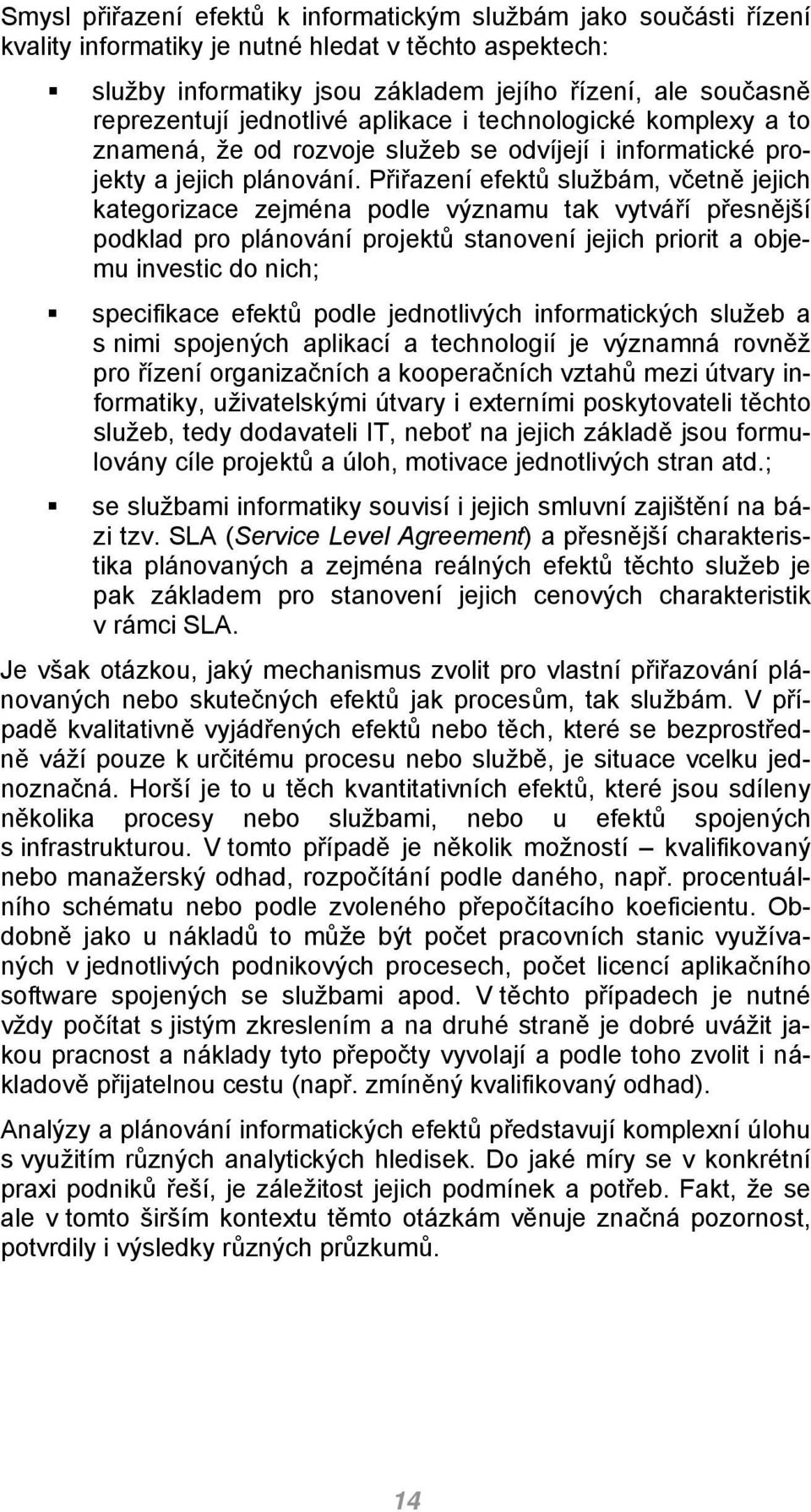 Přiřazení efektů službám, včetně jejich kategorizace zejména podle významu tak vytváří přesnější podklad pro plánování projektů stanovení jejich priorit a objemu investic do nich; specifikace efektů