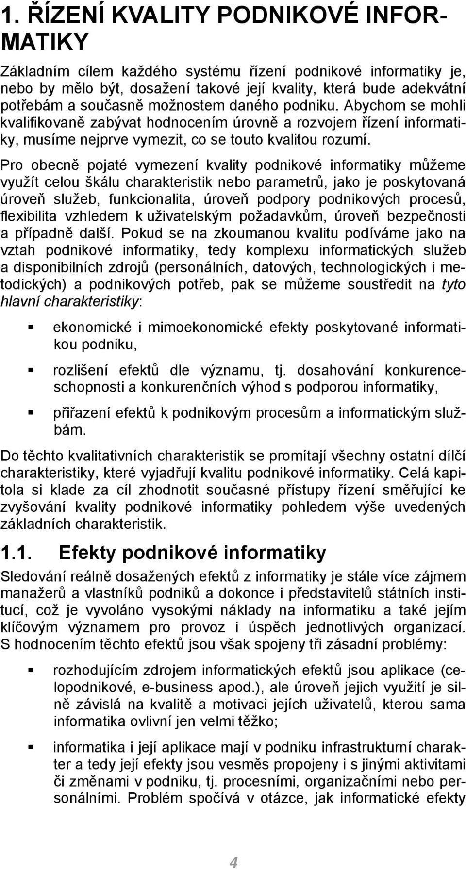 Pro obecně pojaté vymezení kvality podnikové informatiky můžeme využít celou škálu charakteristik nebo parametrů, jako je poskytovaná úroveň služeb, funkcionalita, úroveň podpory podnikových procesů,