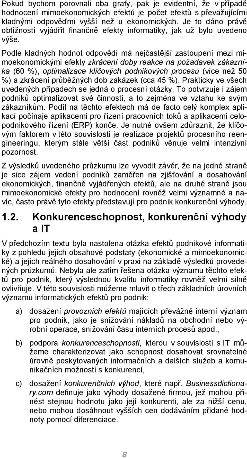 Podle kladných hodnot odpovědí má nejčastější zastoupení mezi mimoekonomickými efekty zkrácení doby reakce na požadavek zákazníka (60 %), optimalizace klíčových podnikových procesů (více než 50 %) a