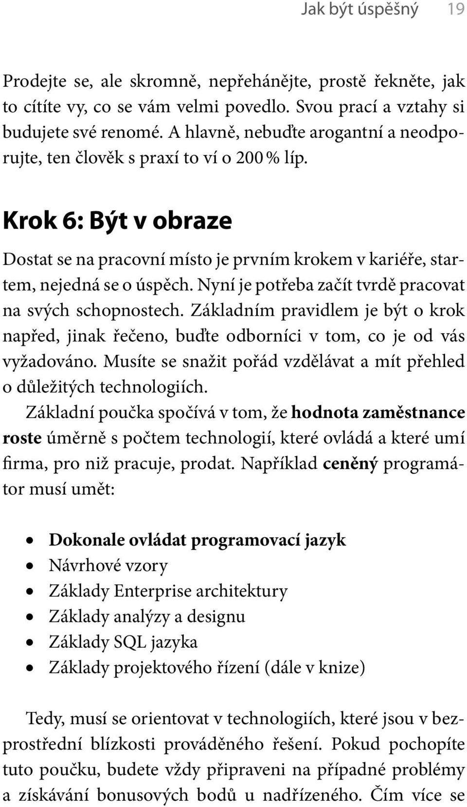 Nyní je potřeba začít tvrdě pracovat na svých schopnostech. Základním pravidlem je být o krok napřed, jinak řečeno, buďte odborníci v tom, co je od vás vyžadováno.