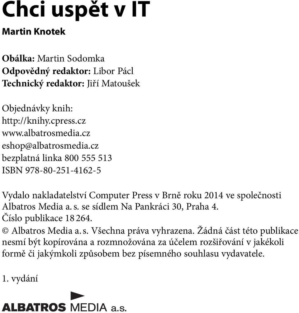 cz bezplatná linka 800 555 513 ISBN 978-80-251-4162-5 Vydalo nakladatelství Computer Press v Brně roku 2014 ve společnosti Albatros Media a. s. se sídlem Na Pankráci 30, Praha 4.
