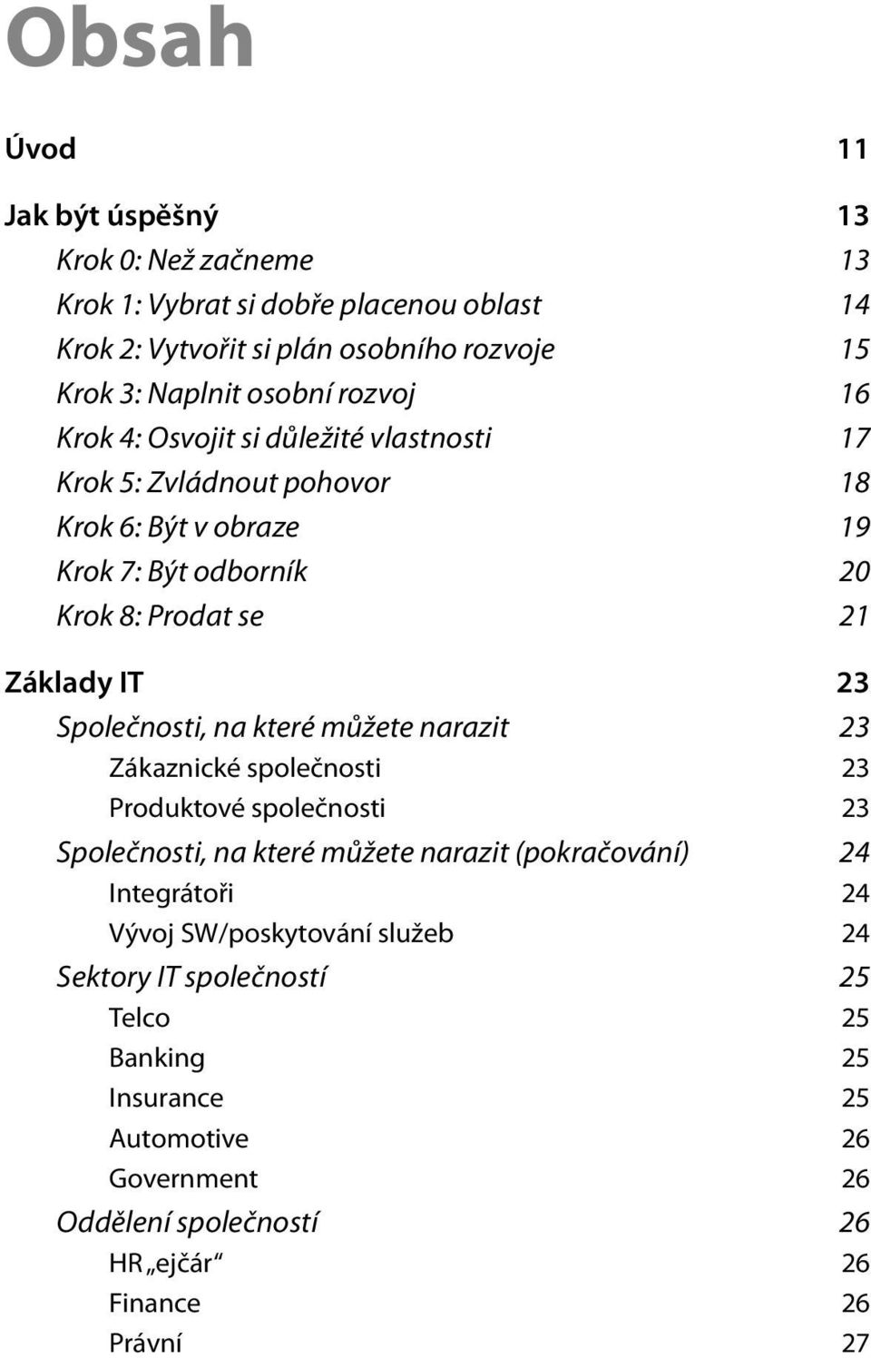 Společnosti, na které můžete narazit 23 Zákaznické společnosti 23 Produktové společnosti 23 Společnosti, na které můžete narazit (pokračování) 24 Integrátoři 24 Vývoj