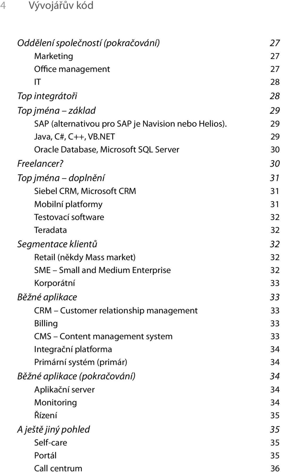 30 Top jména doplnění 31 Siebel CRM, Microsoft CRM 31 Mobilní platformy 31 Testovací software 32 Teradata 32 Segmentace klientů 32 Retail (někdy Mass market) 32 SME Small and Medium