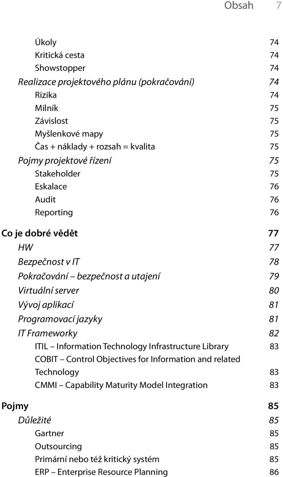 Virtuální server 80 Vývoj aplikací 81 Programovací jazyky 81 IT Frameworky 82 ITIL Information Technology Infrastructure Library 83 COBIT Control Objectives for Information and