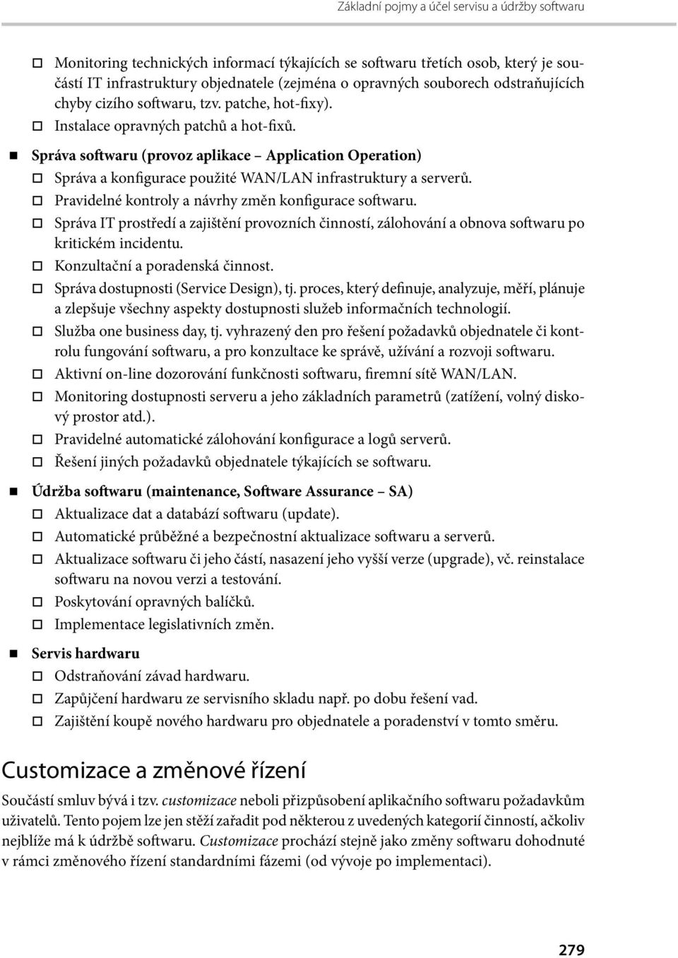 Správa softwaru (provoz aplikace Application Operation) Správa a konfigurace použité WAN/LAN infrastruktury a serverů. Pravidelné kontroly a návrhy změn konfigurace softwaru.