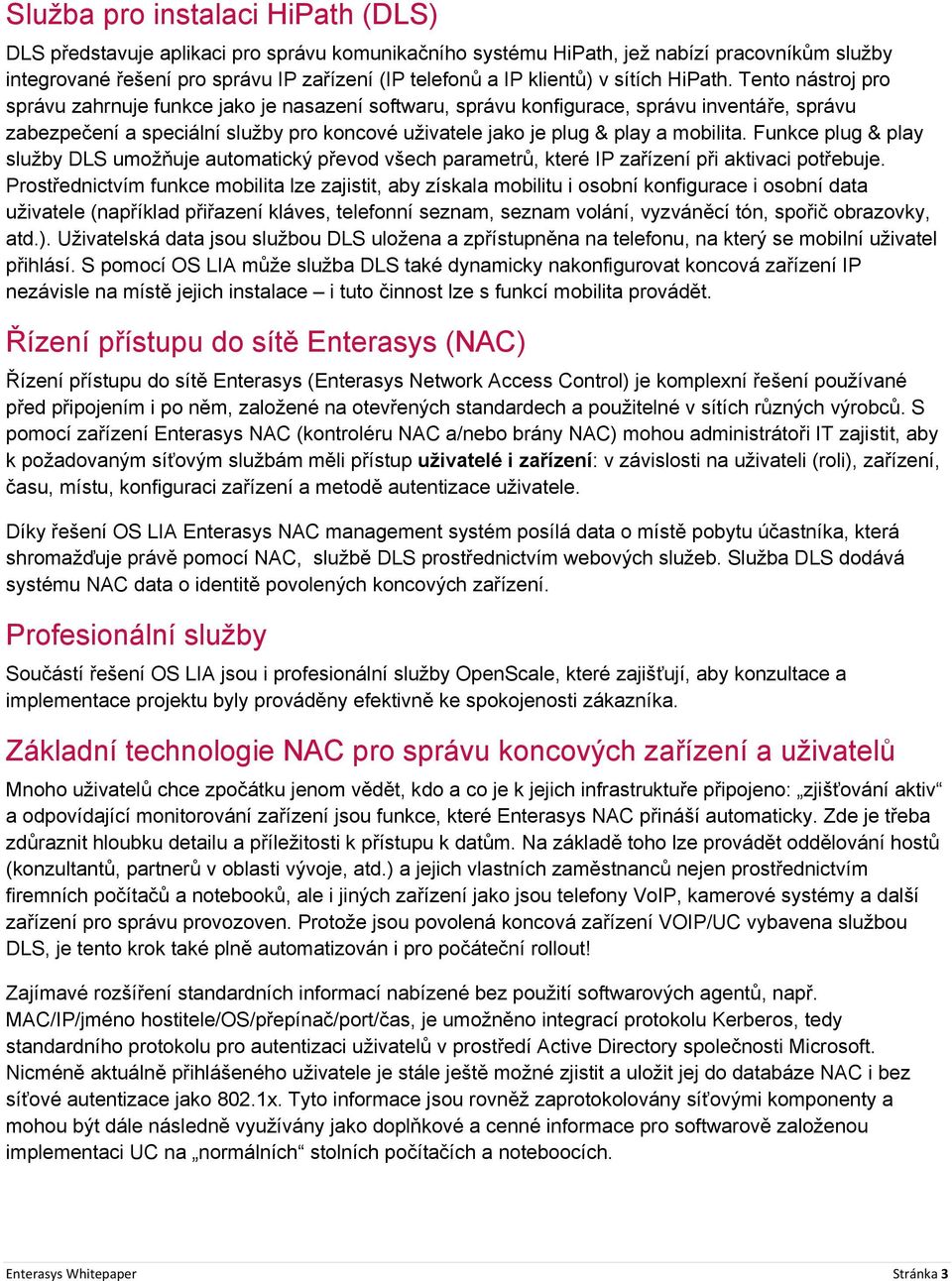 Tento nástroj pro správu zahrnuje funkce jako je nasazení softwaru, správu konfigurace, správu inventáře, správu zabezpečení a speciální služby pro koncové uživatele jako je plug & play a mobilita.