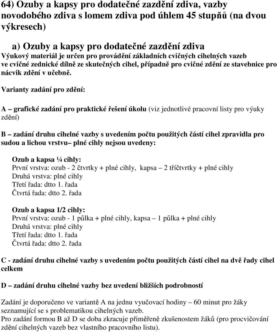 Varianty zadání pro zdění: A grafické zadání pro praktické řešení úkolu (viz jednotlivé pracovní listy pro výuky zdění) B zadání druhu cihelné vazby s uvedením počtu použitých částí cihel zpravidla
