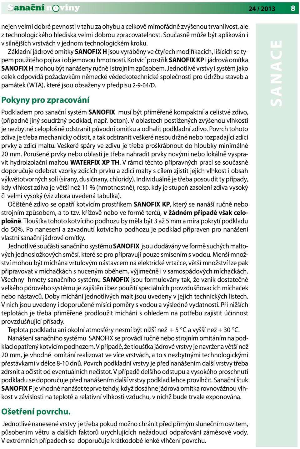 Základní jádrové omítky SANOFIX H jsou vyráběny ve čtyřech modifikacích, lišících se typem použitého pojiva i objemovou hmotností.