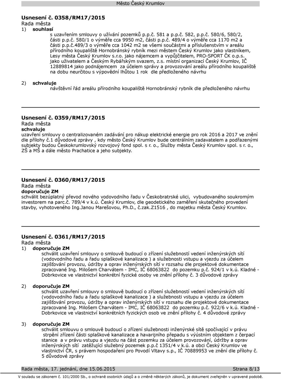 p.s. jako uživatelem a Českým Rybářským svazem, z.s. místní organizací Český Krumlov, IČ 12889814 jako podnájemcem za účelem správy a provozování areálu přírodního koupaliště na dobu neurčitou s