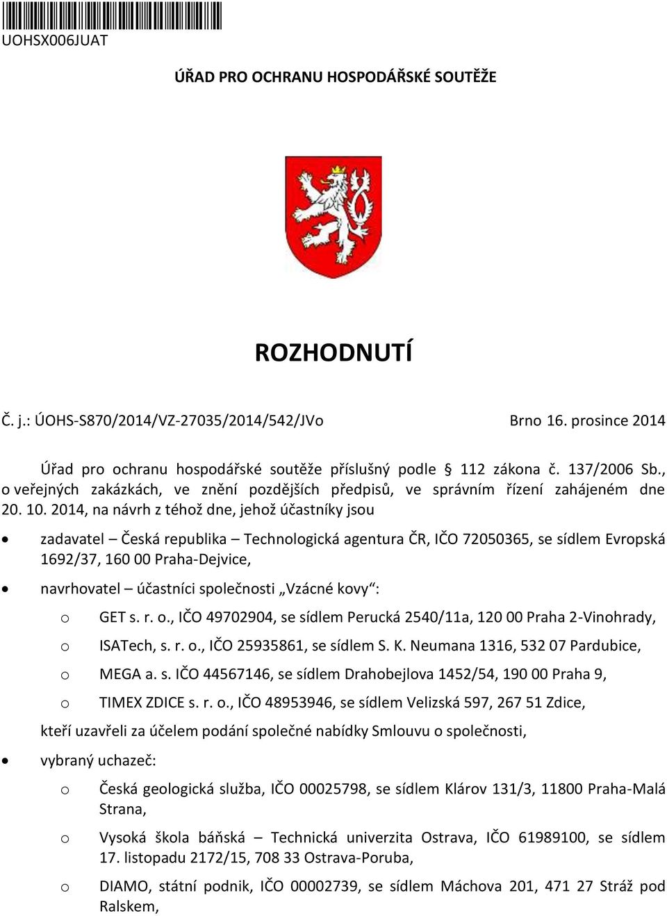 2014, na návrh z téhž dne, jehž účastníky jsu zadavatel Česká republika Technlgická agentura ČR, IČO 72050365, se sídlem Evrpská 1692/37, 160 00 Praha-Dejvice, navrhvatel účastníci splečnsti Vzácné