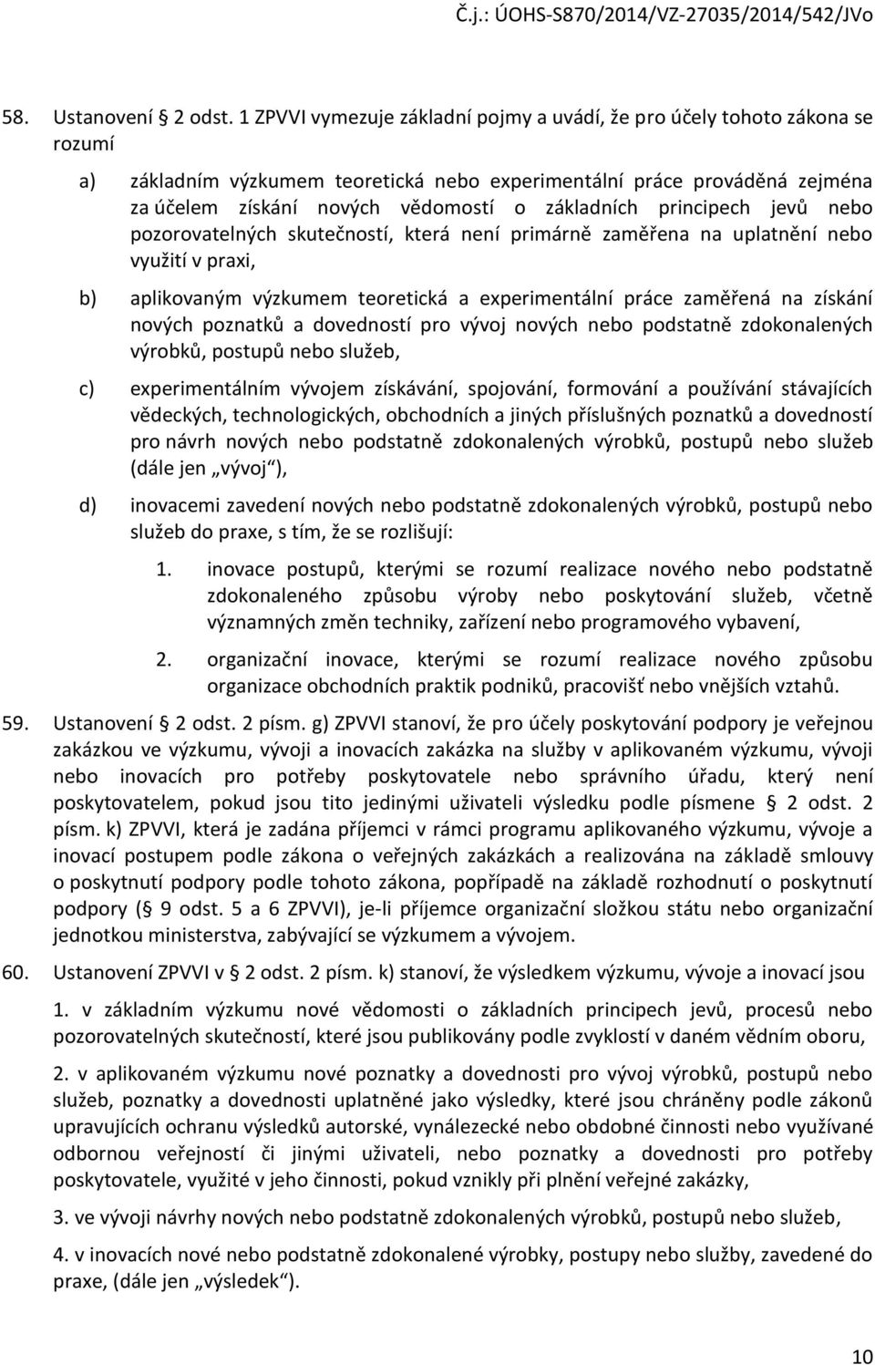 jevů neb pzrvatelných skutečnstí, která není primárně zaměřena na uplatnění neb využití v praxi, b) aplikvaným výzkumem teretická a experimentální práce zaměřená na získání nvých pznatků a dvednstí