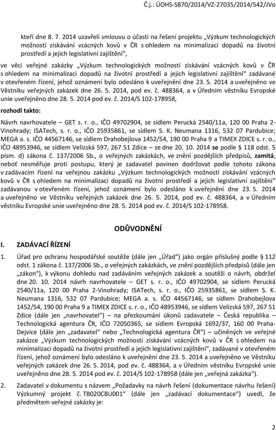 veřejné zakázky Výzkum technlgických mžnstí získávání vzácných kvů v ČR s hledem na minimalizaci dpadů na živtní prstředí a jejich legislativní zajištění zadávané v tevřeném řízení, jehž známení byl