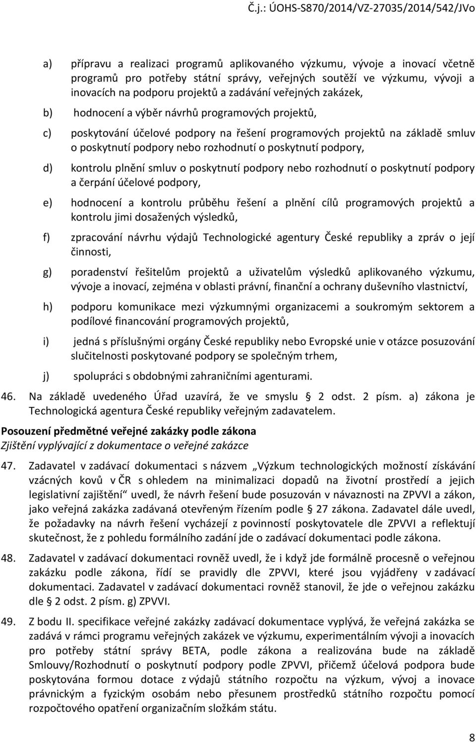 pskytnutí pdpry, d) kntrlu plnění smluv pskytnutí pdpry neb rzhdnutí pskytnutí pdpry a čerpání účelvé pdpry, e) hdncení a kntrlu průběhu řešení a plnění cílů prgramvých prjektů a kntrlu jimi