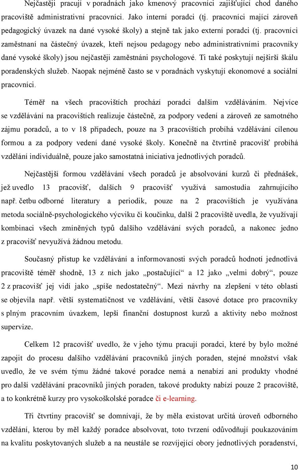 pracovníci zaměstnaní na částečný úvazek, kteří nejsou pedagogy nebo administrativními pracovníky dané vysoké školy) jsou nejčastěji zaměstnáni psychologové.