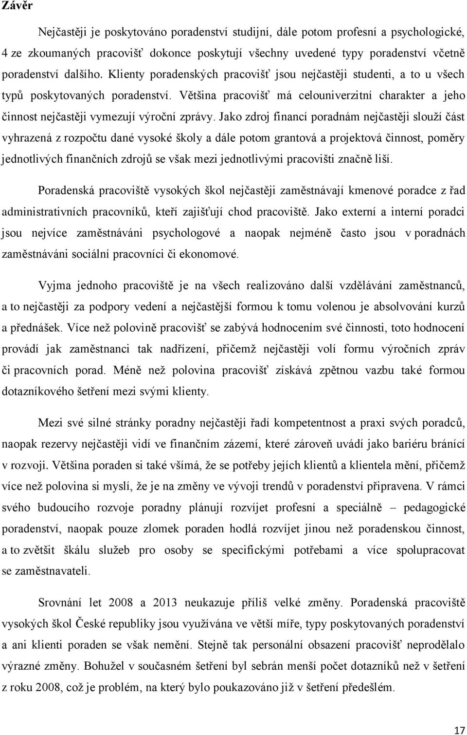 Jako zdroj financí poradnám nejčastěji slouží část vyhrazená z rozpočtu dané vysoké školy a dále potom grantová a projektová činnost, poměry jednotlivých finančních zdrojů se však mezi jednotlivými