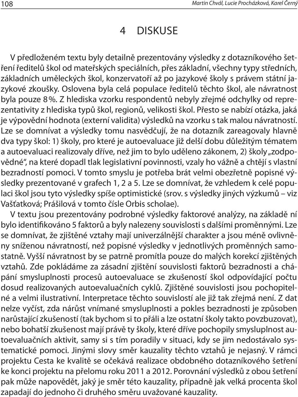 Z hlediska vzorku respondentů nebyly zřejmé odchylky od reprezentativity z hlediska typů škol, regionů, velikosti škol.