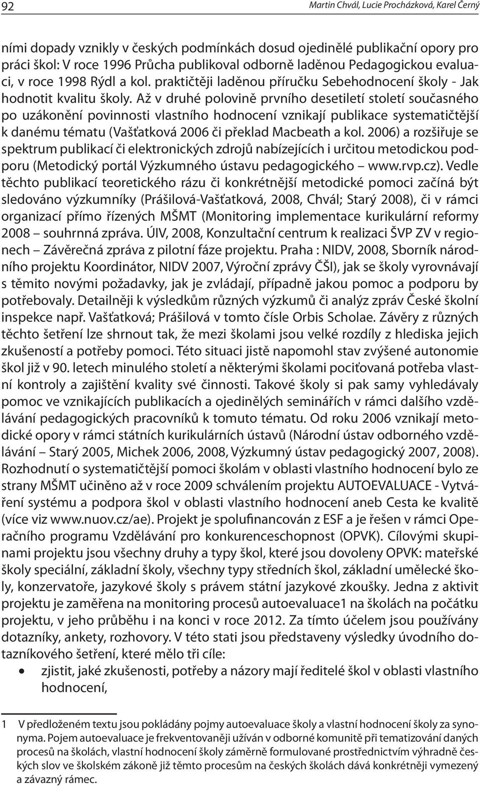 Až v druhé polovině prvního desetiletí století současného po uzákonění povinnosti vlastního hodnocení vznikají publikace systematičtější k danému tématu (Vašťatková 2006 či překlad Macbeath a kol.