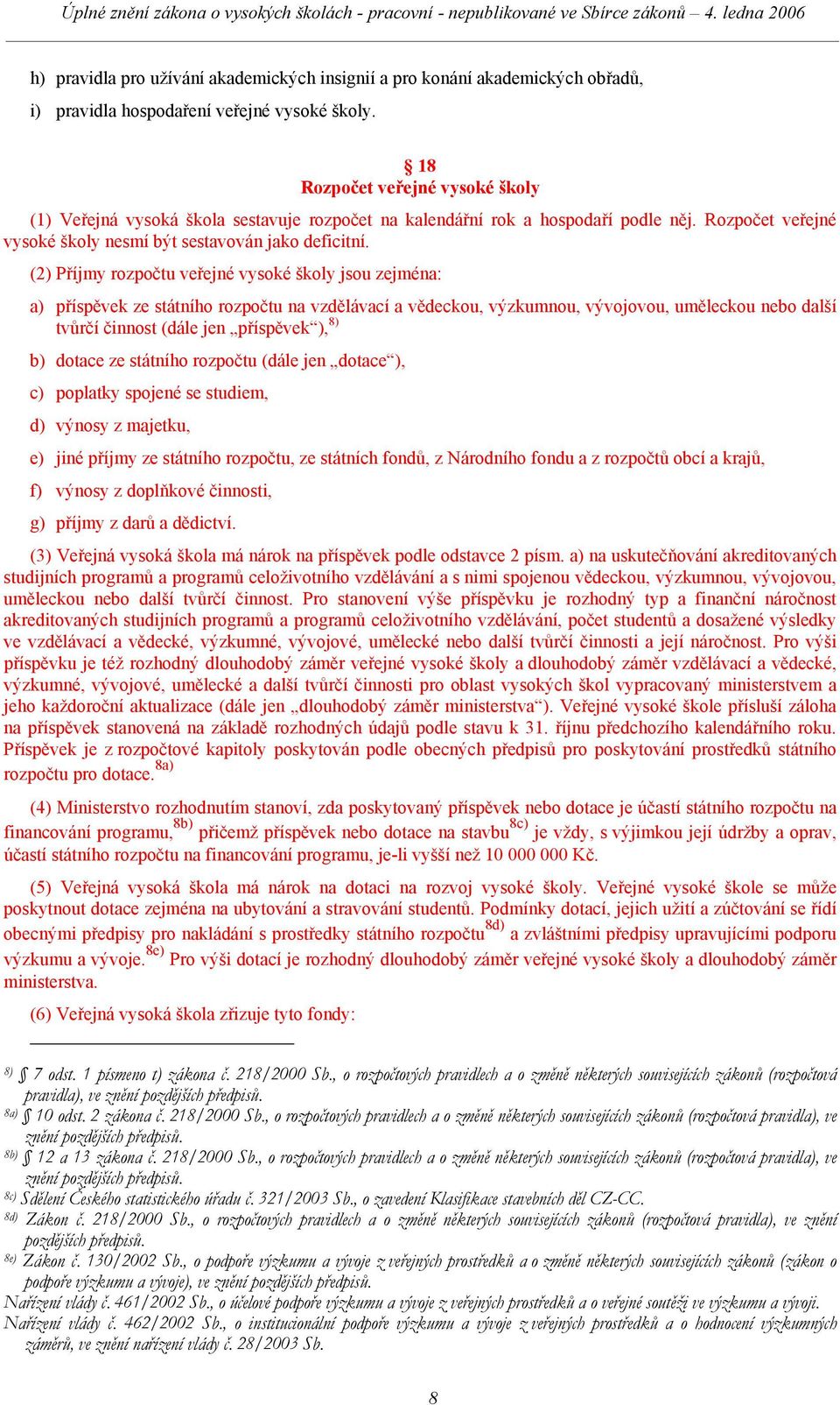 (2) Příjmy rozpočtu veřejné vysoké školy jsou zejména: a) příspěvek ze státního rozpočtu na vzdělávací a vědeckou, výzkumnou, vývojovou, uměleckou nebo další tvůrčí činnost (dále jen příspěvek ), 8)