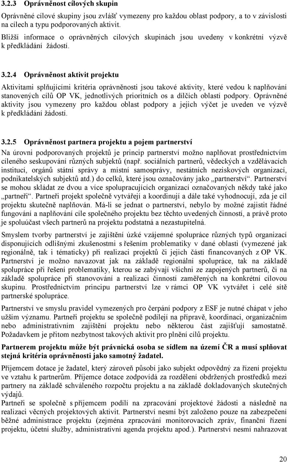 4 Oprávněnost aktivit projektu Aktivitami splňujícími kritéria oprávněnosti jsou takové aktivity, které vedou k naplňování stanovených cílů OP VK, jednotlivých prioritních os a dílčích oblastí