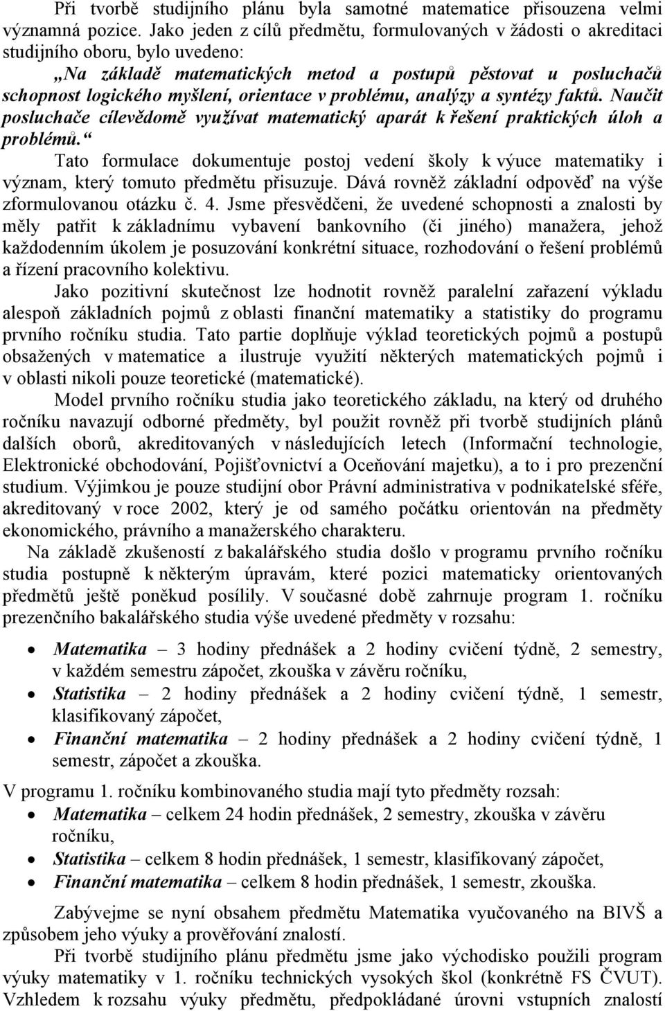 v problému, analýzy a syntézy faktů. Naučit posluchače cílevědomě využívat matematický aparát k řešení praktických úloh a problémů.