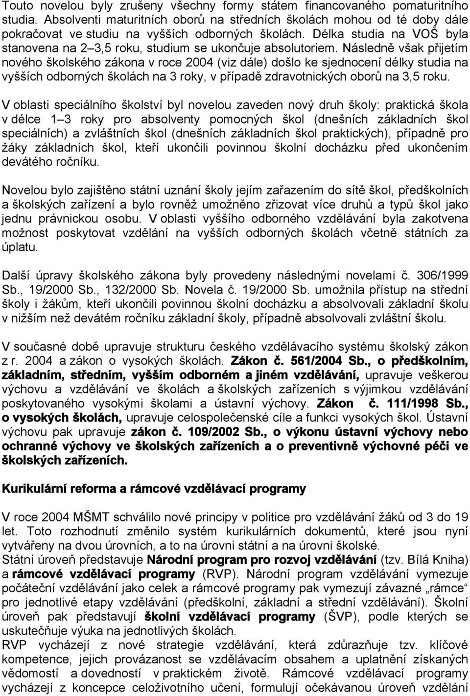 Délka studia na VOŠ byla stanovena na 2 3,5 roku, studium se ukončuje absolutoriem.