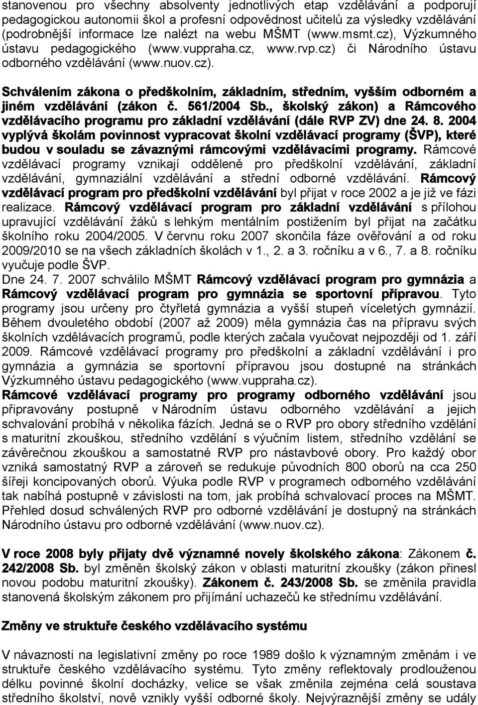 561/2004 Sb., školský zákon) a Rámcového vzdělávacího programu pro základní vzdělávání (dále RVP ZV) dne 24. 8.