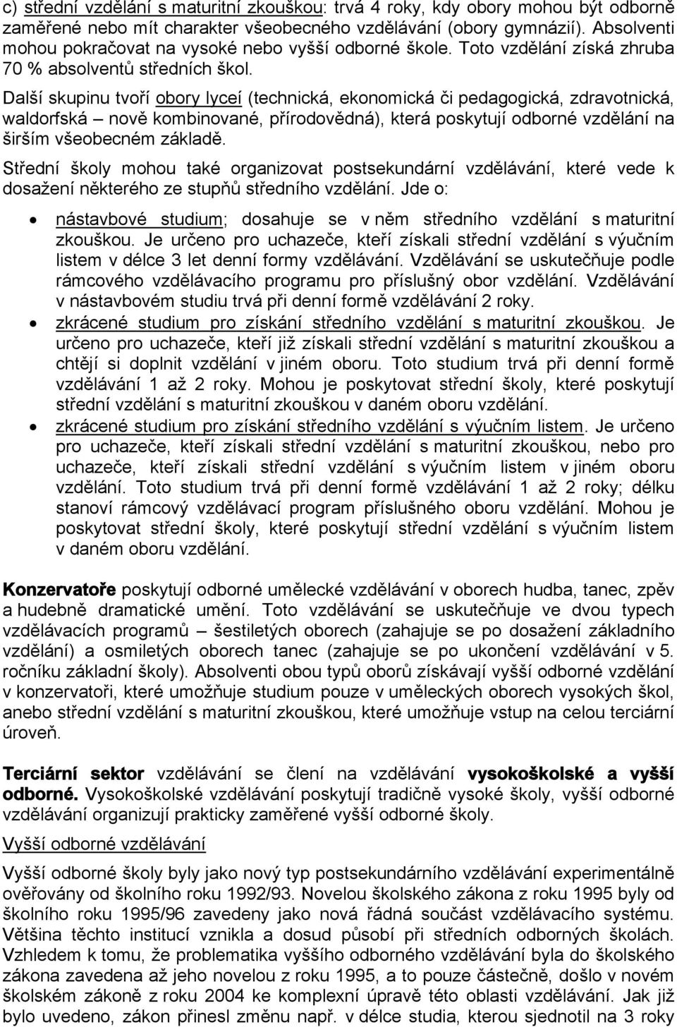 Další skupinu tvoří obory lyceí (technická, ekonomická či pedagogická, zdravotnická, waldorfská nově kombinované, přírodovědná), která poskytují odborné vzdělání na širším všeobecném základě.