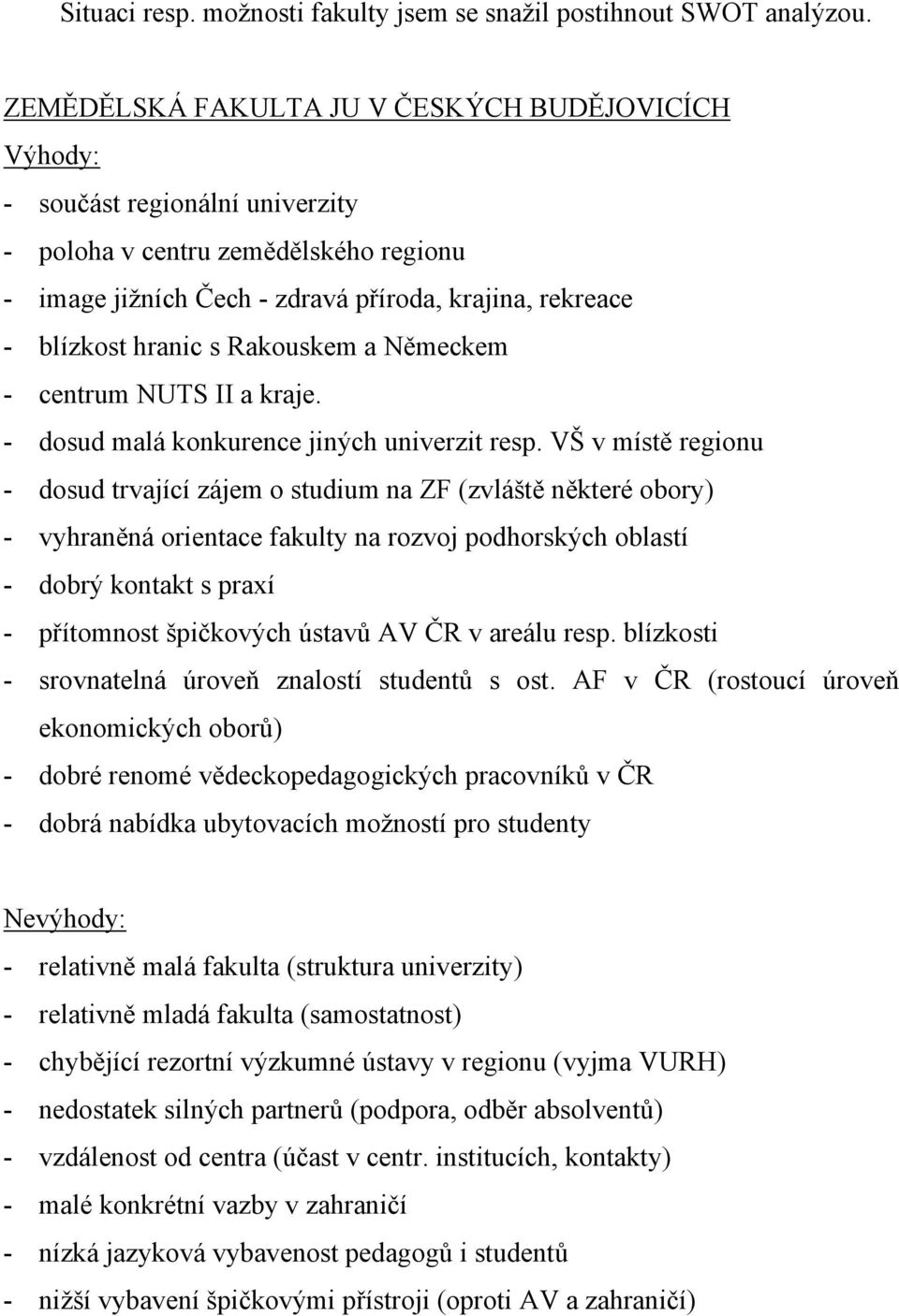 s Rakouskem a Německem - centrum NUTS II a kraje. - dosud malá konkurence jiných univerzit resp.