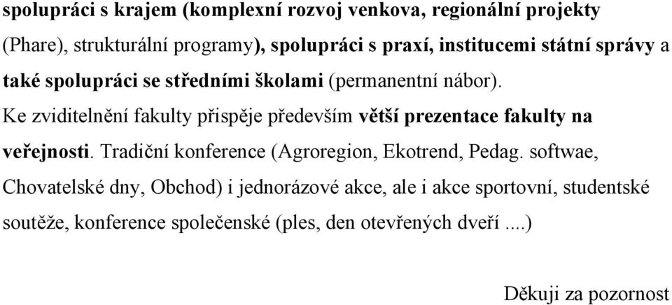 Ke zviditelnění fakulty přispěje především větší prezentace fakulty na veřejnosti.