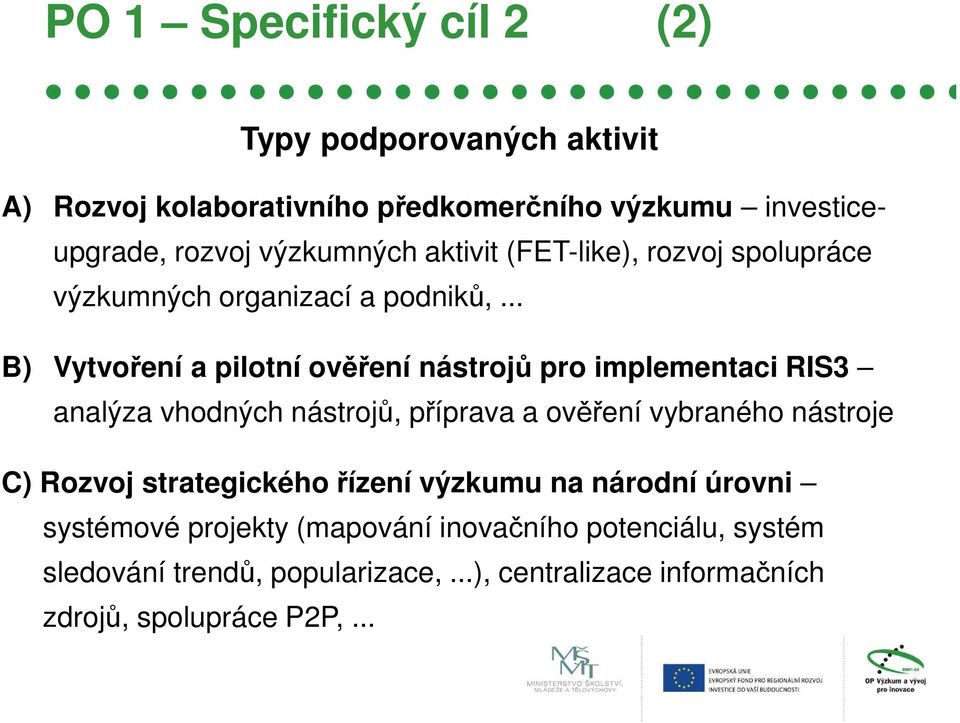 .. B) Vytvoření a pilotní ověření nástrojů pro implementaci RIS3 analýza vhodných nástrojů, příprava a ověření vybraného nástroje C)