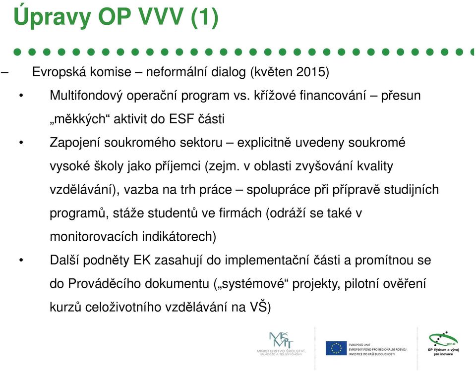 v oblasti zvyšování kvality vzdělávání), vazba na trh práce spolupráce při přípravě studijních programů, stáže studentů ve firmách (odráží se také