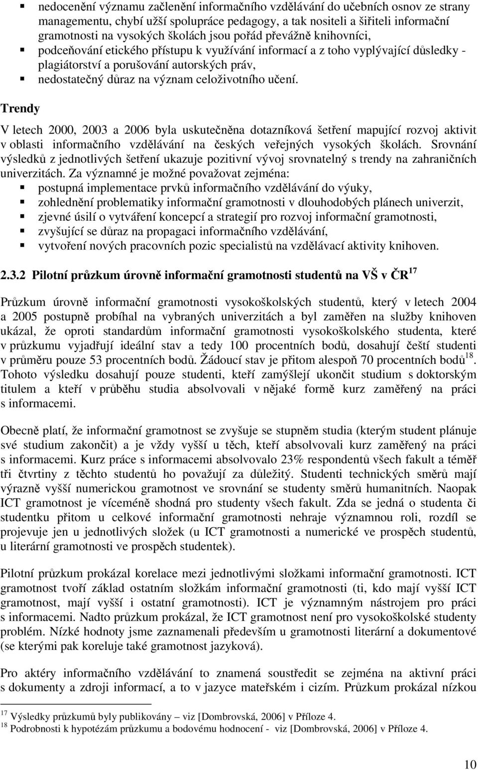 Trendy V letech 2000, 2003 a 2006 byla uskutenna dotazníková šetení mapující rozvoj aktivit v oblasti informaního vzdlávání na eských veejných vysokých školách.