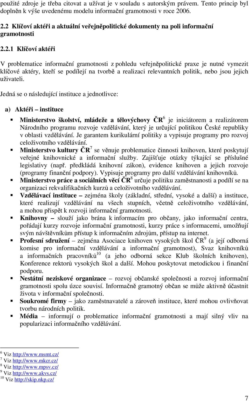 2 Klíoví aktéi a aktuální veejnpolitické dokumenty na poli informaní gramotnosti 2.2.1 Klíoví aktéi V problematice informaní gramotnosti z pohledu veejnpolitické praxe je nutné vymezit klíové aktéry,