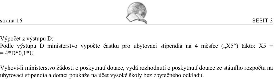 Vyhoví-li ministerstvo žádosti o poskytnutí dotace, vydá rozhodnutí o poskytnutí