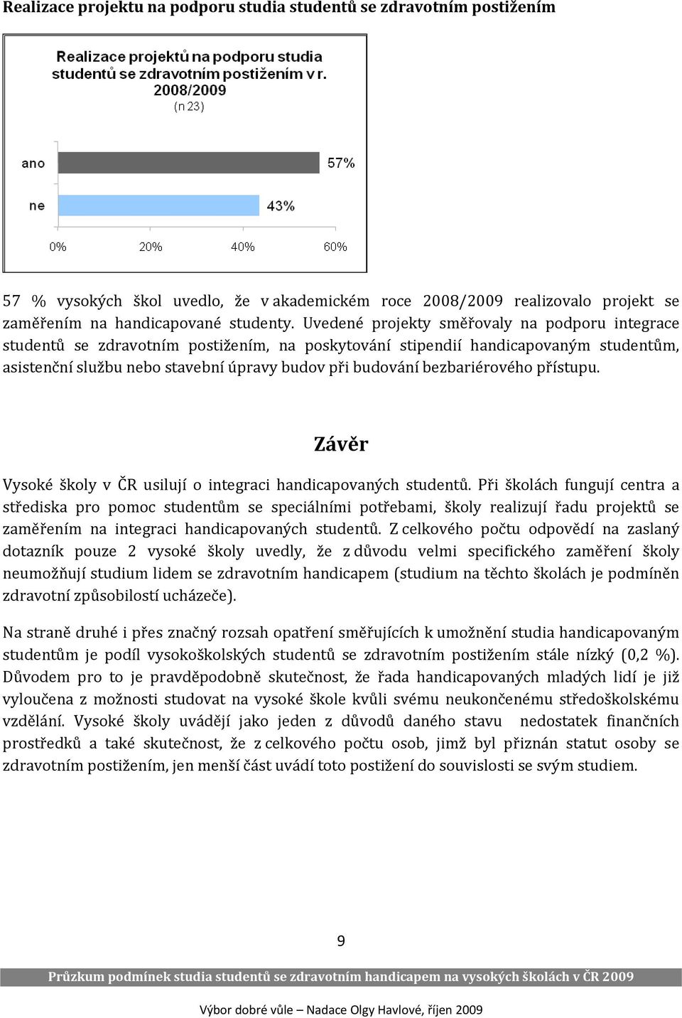 bezbariérového přístupu. Závěr Vysoké školy v ČR usilují o integraci handicapovaných studentů.