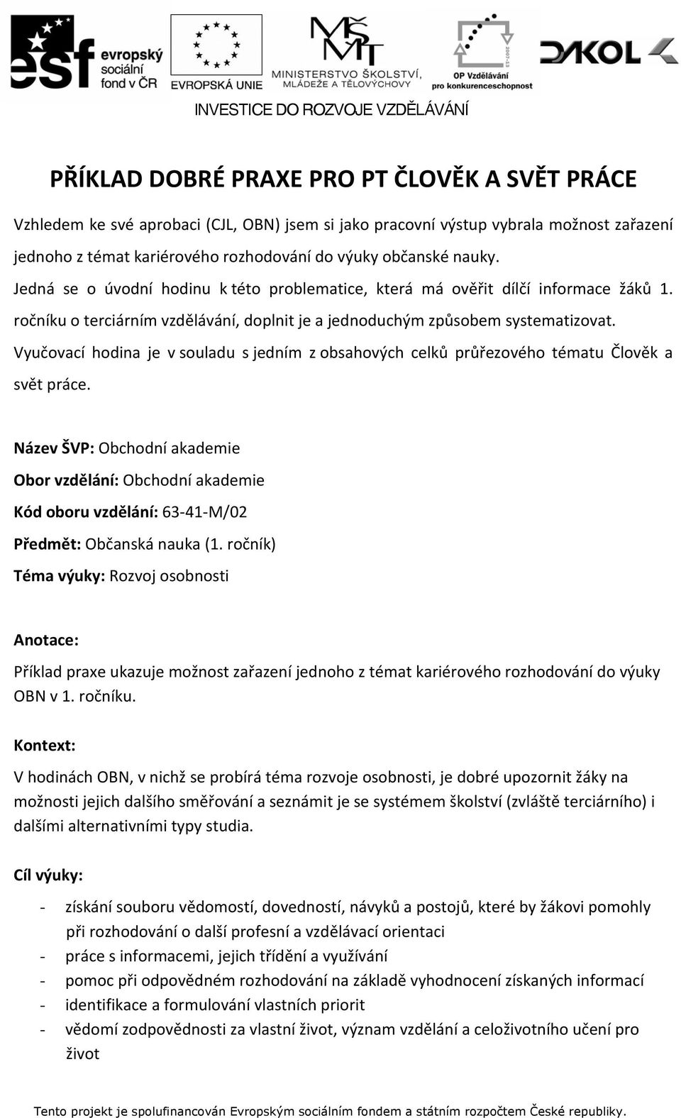 Vyučovací hodina je v souladu s jedním z obsahových celků průřezového tématu Člověk a svět práce.