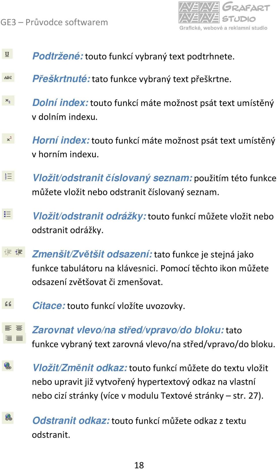 Vložit/odstranit odrážky: touto funkcí můžete vložit nebo odstranit odrážky. Zmenšit/Zvětšit odsazení: tato funkce je stejná jako funkce tabulátoru na klávesnici.